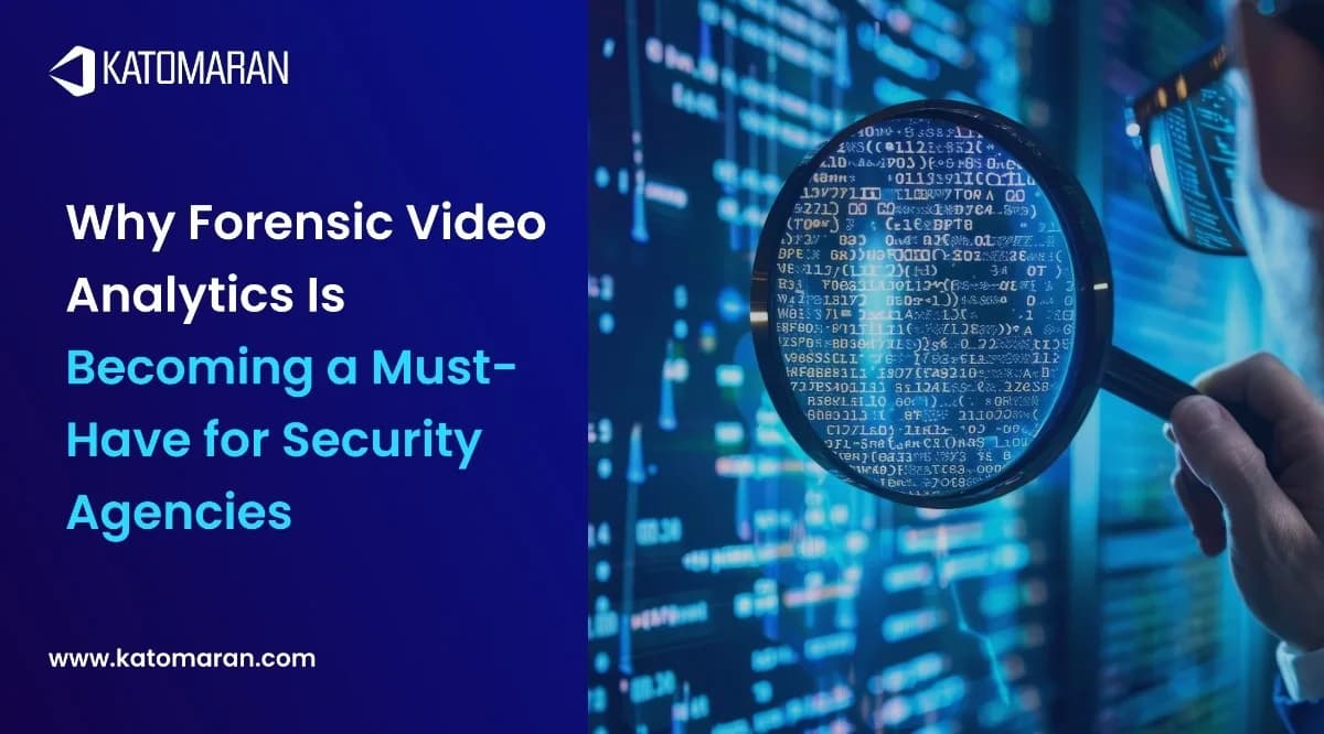Why Forensic Video Analytics Is Becoming a Must-Have for Security Agencies