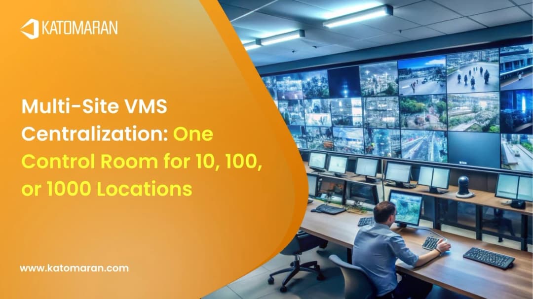 Multi-Site VMS Centralization: One Control Room for 10, 100, or 1000 Locations